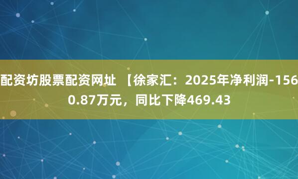 配资坊股票配资网址 【徐家汇：2025年净利润-1560.87万元，同比下降469.43